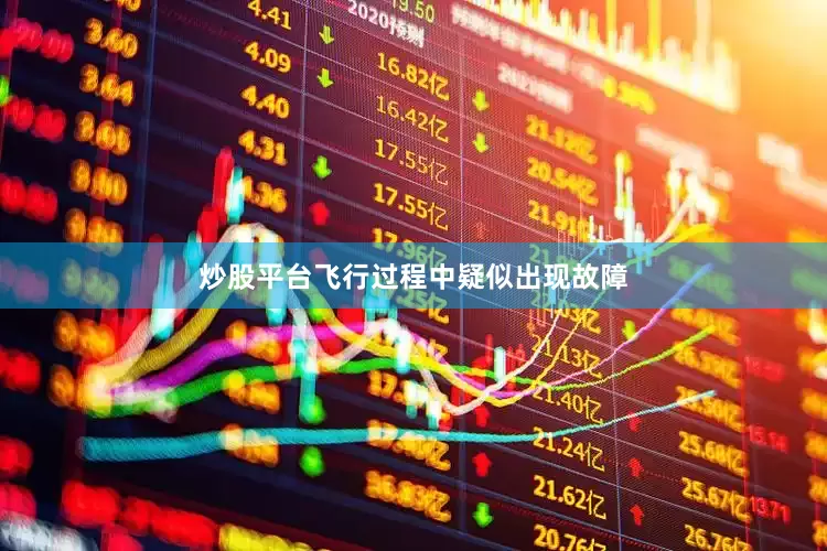 炒股平台飞行过程中疑似出现故障