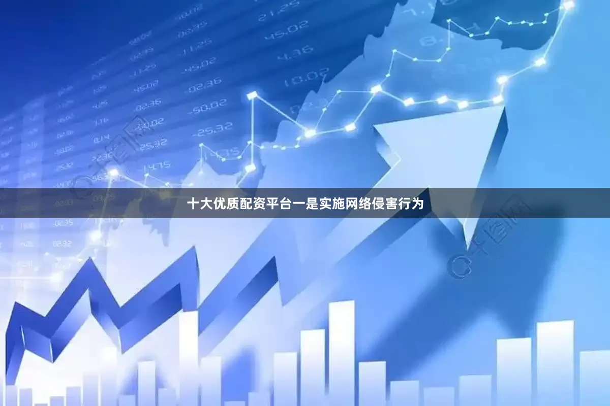 十大优质配资平台一是实施网络侵害行为