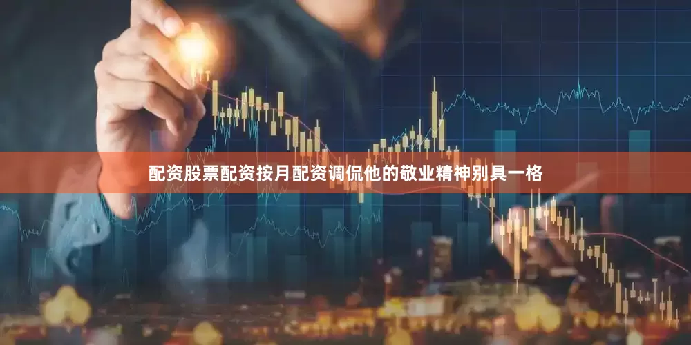 配资股票配资按月配资调侃他的敬业精神别具一格