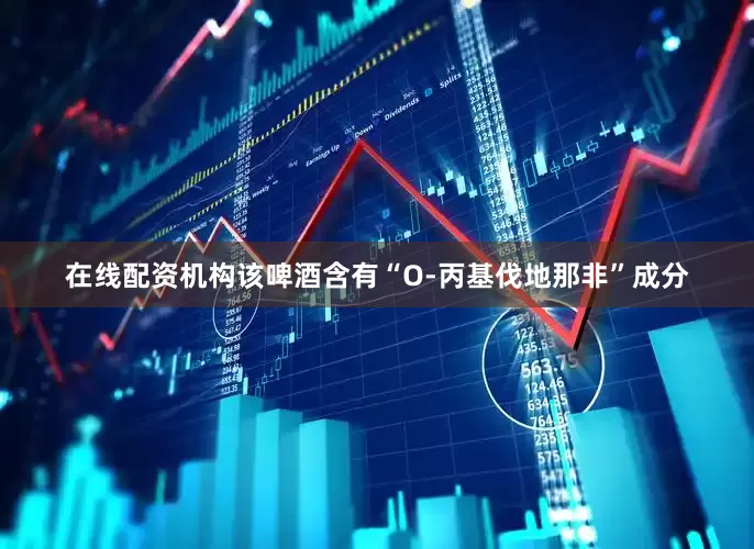 在线配资机构该啤酒含有“O-丙基伐地那非”成分