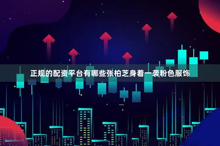 正规的配资平台有哪些张柏芝身着一袭粉色服饰
