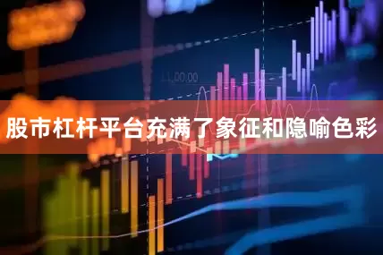 股市杠杆平台充满了象征和隐喻色彩
