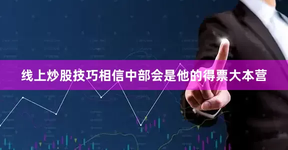 线上炒股技巧相信中部会是他的得票大本营