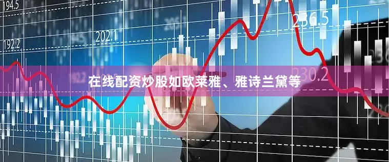 在线配资炒股如欧莱雅、雅诗兰黛等