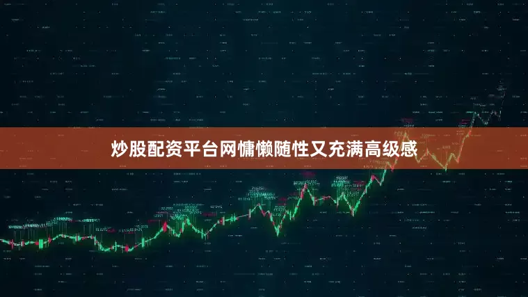 炒股配资平台网慵懒随性又充满高级感
