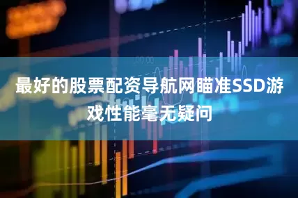 最好的股票配资导航网瞄准SSD游戏性能毫无疑问