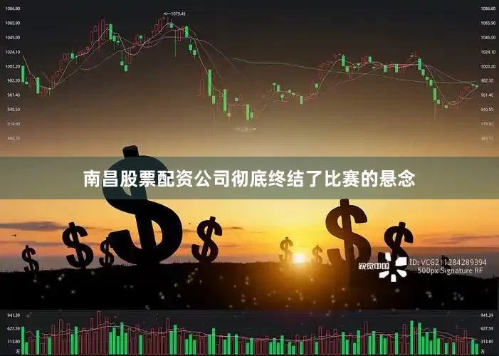 南昌股票配资公司彻底终结了比赛的悬念